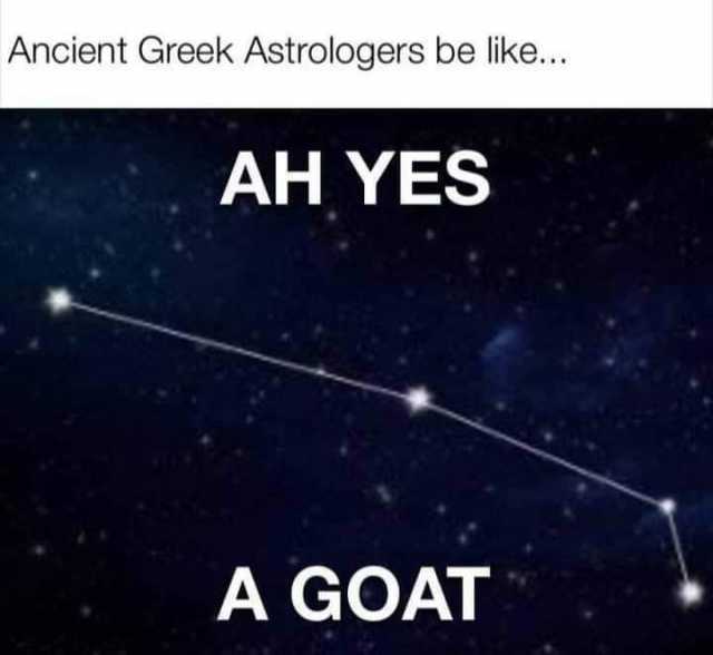 ancient-greek-astrologers-be-like-ah-yes-a-goat-xm2pq.jpg